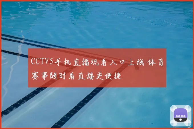 CCTV5手机直播观看入口上线 体育赛事随时看直播更便捷