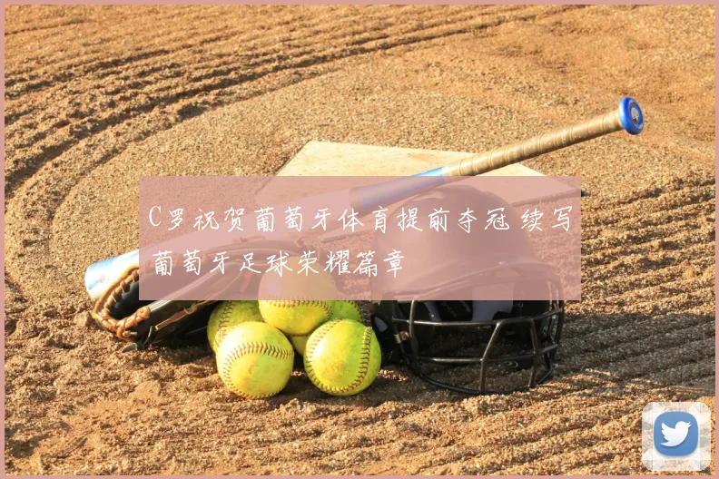 C罗祝贺葡萄牙体育提前夺冠 续写葡萄牙足球荣耀篇章