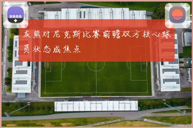 灰熊对尼克斯比赛前瞻双方核心球员状态成焦点